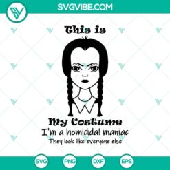 Halloween SVG featuring "This Is My Costume I'm a Homicidal Maniac" and Wednesday Addams quote. Great for spooky apparel and decor.