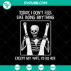 Skeleton sex SVG graphic for Halloween featuring "Today, I Don't Feel Like Doing Anything Except My Wife, I'd Do Her" funny design.