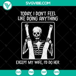 Today, I Don’t Feel Like Doing Anything Except My Wife, I’d Do Her SVG, Skeleton Sex SVG, Funny Halloween SVG