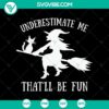 Underestimate Me That'll Be Fun SVG design for Halloween featuring a scary theme with Oct 31. Perfect for spooky crafts.