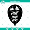 Creepy "We All Float Down Here" balloon SVG design for Halloween and horror-themed projects.