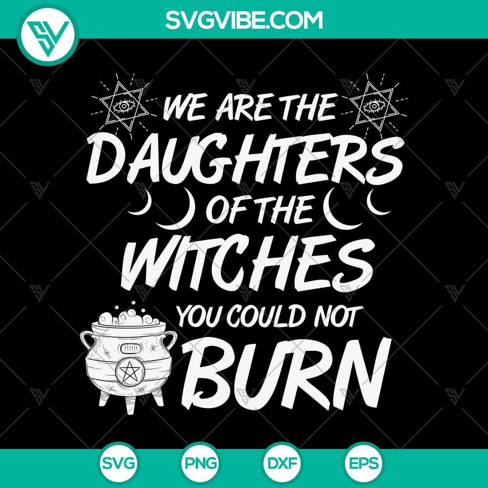 We Are The Daughters Of The Witches You Could Not Burn SVG, Halloween SVG, Scary SVG, Oct 31 SVG "We Are The Daughters Of The Witches You Could Not Burn SVG, Halloween themed design, perfect for Oct 31 celebration. Scary and powerful vibe."