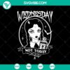 Spooky "Wednesday Not Today" SVG design for Halloween, movie, horror themes.