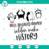 SVG design featuring phrases "Well Behavees Women Seldom Make History", "Bad Witches", and "Walt Disney". Perfect for craft projects.