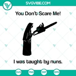 You Don’t Scare Me I Was Taught By Nuns SVG, Horror Nuns SVG, Halloween SVG